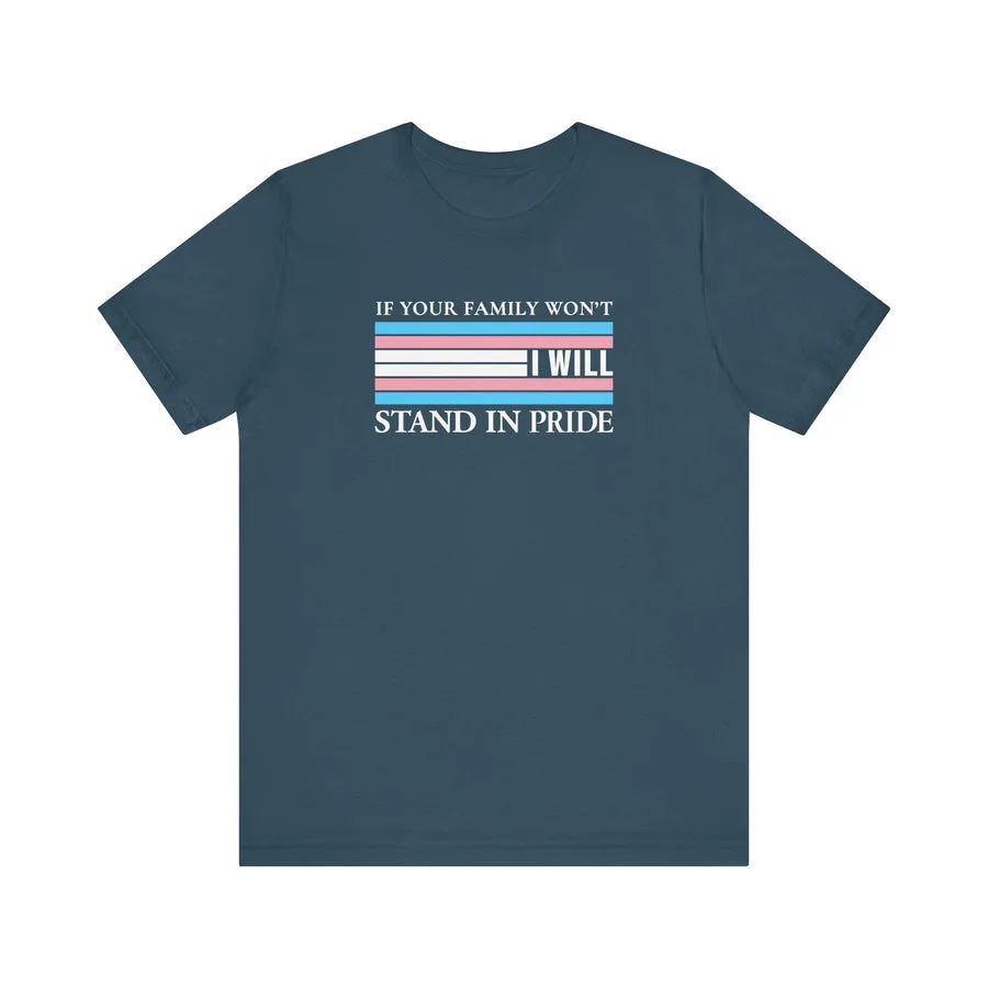 Dark blue Stand In Pride T-shirt with a trans pride flag and the message: If your family won’t, I will.